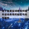 裆下粗黑篮球裤如何提升运动表现的秘密与科学解析