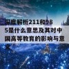 深度解析211和985是什么意思及其对中国高等教育的影响与意义