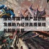 推动年国产精产品创新发展助力经济高质量增长的新征程