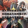 深入分析欧美日韩AV无码精品久线观模式的文化影响与发展趋势