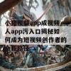 小猪视频app成视频人app污入口揭秘如何成为短视频创作者的全新路径