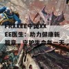 FRXXEE中国XXEE医生：助力健康新篇章，守护生命每一天