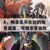 亚洲精品无码AAAAA，畅享无与伦比的视觉盛宴，尽情享受极致体验！