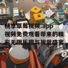 畅享草莓视频.app视频免费观看带来的精彩无限乐趣与视觉盛宴