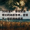 3D动漫H：带你走进奇幻的动态世界，感受不一样的视听盛宴