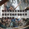 轻松登陆歪歪漫画首页登录享受精彩漫画世界的无限乐趣