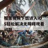 榴莲视频下载进入iOS轻松解决无障碍观看问题