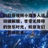 向日葵视频小猪多人运动破解版，享受无障碍的快乐时光，和朋友们一起嗨起来！