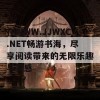 在WWW.JJWXC.NET畅游书海，尽享阅读带来的无限乐趣与灵感