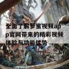 全面了解萝蜜视频app官网带来的精彩视频体验与功能优势