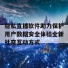 隐私直播软件助力保护用户数据安全体验全新社交互动方式