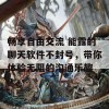 畅享自由交流 能露的聊天软件不封号，带你体验无阻的沟通乐趣