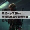 gofuntoken豆奶app下载ios版带你畅享全新数字体验与互动乐趣