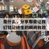 大学深刻的一次性经历是什么，分享那些让我们铭记终生的瞬间和故事