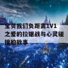 宝贝我们负距离1V1之爱的拉锯战与心灵碰撞的故事