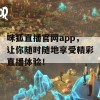 咪狐直播官网app，让你随时随地享受精彩直播体验！