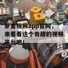 萝蜜视频app官网，来看看这个有趣的视频平台吧！