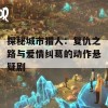 探秘城市猎人：复仇之路与爱情纠葛的动作悬疑剧