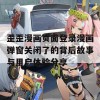 歪歪漫画页面登录漫画弹窗关闭了的背后故事与用户体验分享