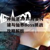 神仙道2016阵容构建与仙界Boss挑战攻略解析