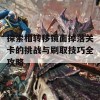 探索相转移镜面掉落关卡的挑战与刷取技巧全攻略