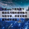 秋葵app下载免费下载丝瓜污版的独特魅力与你分享，尽享无限乐趣与精彩体验