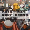 快速掌握100级深渊攻略技巧，提升刷怪效率与经验获取