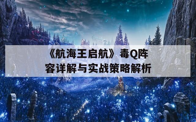 《航海王启航》毒Q阵容详解与实战策略解析