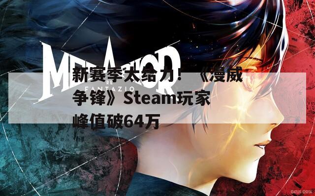 新赛季太给力！《漫威争锋》Steam玩家峰值破64万