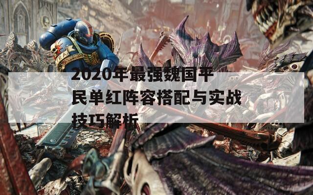 2020年最强魏国平民单红阵容搭配与实战技巧解析