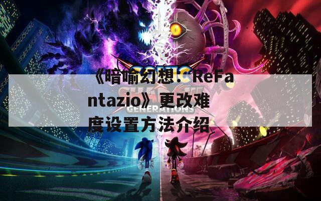 《暗喻幻想：ReFantazio》更改难度设置方法介绍