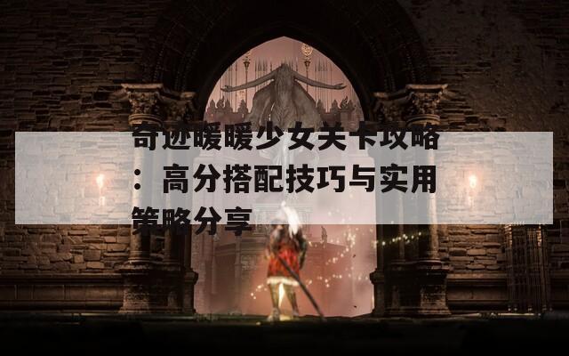 奇迹暖暖少女关卡攻略：高分搭配技巧与实用策略分享